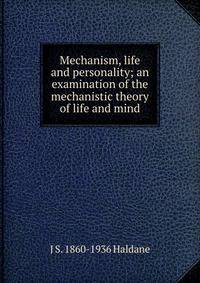 Mechanism, life and personality; an examination of the mechanistic theory of life and mind