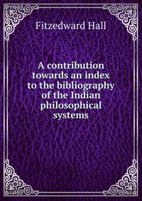 A contribution towards an index to the bibliography of the Indian philosophical systems