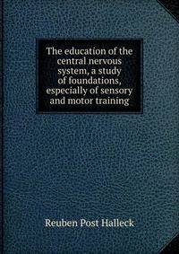The education of the central nervous system, a study of foundations, especially of sensory and motor training