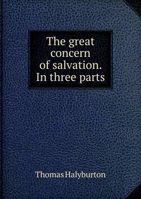 The great concern of salvation. In three parts
