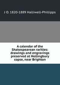 A calendar of the Shakespearean rarities: drawings and engravings preserved at Hollingbury copse, near Brighton