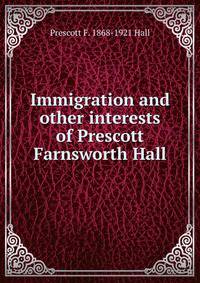 Immigration and other interests of Prescott Farnsworth Hall