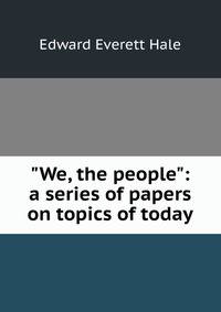 "We, the people": a series of papers on topics of today