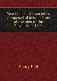 Year book of the societies composed of descendants of the men of the Revolution, 1890