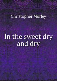 In the sweet dry and dry