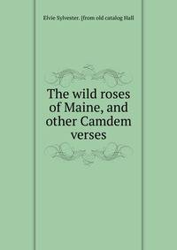 The wild roses of Maine, and other Camdem verses
