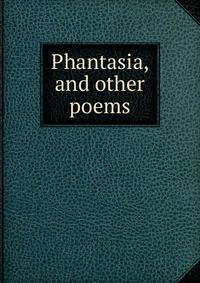 Phantasia, and other poems
