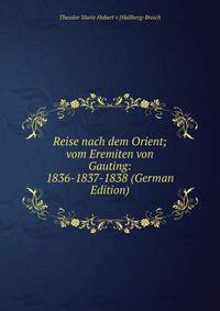 Reise nach dem Orient; vom Eremiten von Gauting: 1836-1837-1838 (German Edition)