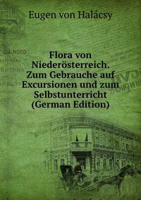 Flora von Niederosterreich. Zum Gebrauche auf Excursionen und zum Selbstunterricht (German Edition)