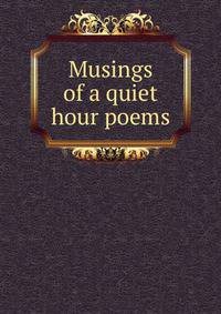 Musings of a quiet hour poems