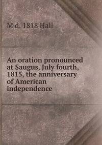 An oration pronounced at Saugus, July fourth, 1815, the anniversary of American independence