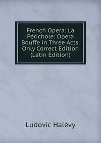 French Opera: La Perichole: Opera Bouffe in Three Acts. Only Correct Edition (Latin Edition)
