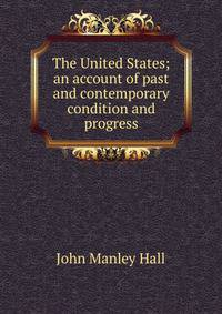 The United States; an account of past and contemporary condition and progress
