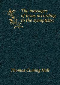 The messages of Jesus according to the synoptists;