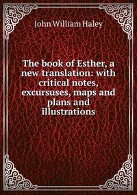 The book of Esther, a new translation: with critical notes, excursuses, maps and plans and illustrations