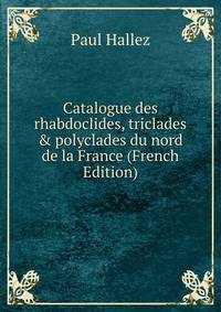 Catalogue des rhabdoclides, triclades &amp; polyclades du nord de la France (French Edition)