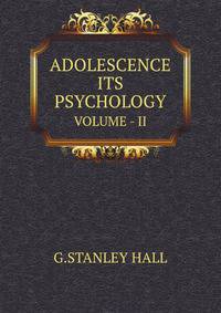 ADOLESCENCE ITS PSYCHOLOGY. VOLUME - II