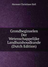 Grondbeginselen Der Wetenschappelijke Landhuishoudkunde (Dutch Edition)