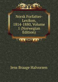 Norsk Forfatter-Lexikon, 1814-1880, Volume 1 (Norwegian Edition)