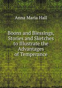 Boons and Blessings, Stories and Sketches to Illustrate the Advantages of Temperance