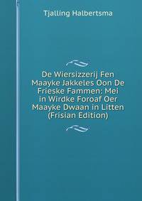 De Wiersizzerij Fen Maayke Jakkeles Oon De Frieske Fammen: Mei in Wirdke Foroaf Oer Maayke Dwaan in Litten (Frisian Edition)