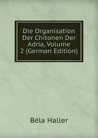 Die Organisation Der Chitonen Der Adria, Volume 2 (German Edition)
