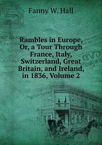 Rambles in Europe, Or, a Tour Through France, Italy, Switzerland, Great Britain, and Ireland, in 1836, Volume 2