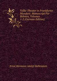 Volks-Theater in Frankfurter Mundart: Manuscript Fur Buhnen, Volumes 1-2 (German Edition)