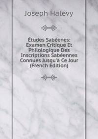 ?tudes Sab?enes: Examen Critique Et Philologique Des Inscriptions Sab?ennes Connues Jusqu'? Ce Jour (French Edition)