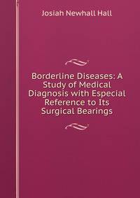 Borderline Diseases: A Study of Medical Diagnosis with Especial Reference to Its Surgical Bearings