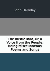 The Rustic Bard, Or, a Voice from the People; Being Miscellaneous Poems and Songs