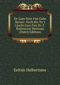 De Lape Koer Fen Gabe Skroor: Noch Ris Yn 't Ljocht Joun Fen Dr. F. Buitenrust Hettema (Dutch Edition)