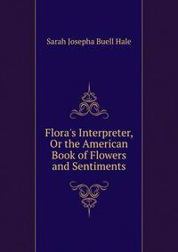 Flora's Interpreter, Or the American Book of Flowers and Sentiments