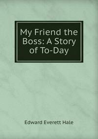 My Friend the Boss: A Story of To-Day