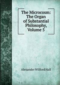 The Microcosm: The Organ of Substantial Philosophy, Volume 5