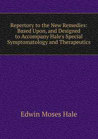 Repertory to the New Remedies: Based Upon, and Designed to Accompany Hale's Special Symptomatology and Therapeutics