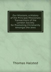 Our Missions, a History of the Principal Missionary Transactions of the London Society for Promoting Christianity Amongst the Jews