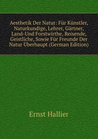 Aesthetik Der Natur: Fur Kunstler, Naturkundige, Lehrer, Gartner, Land-Und Forstwirthe, Reisende, Geistliche, Sowie Fur Freunde Der Natur Uberhaupt (German Edition)