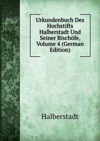 Urkundenbuch Des Hochstifts Halberstadt Und Seiner Bischofe, Volume 4 (German Edition)