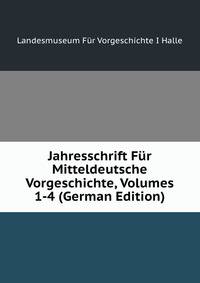 Jahresschrift Fur Mitteldeutsche Vorgeschichte, Volumes 1-4 (German Edition)