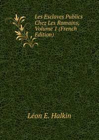 Les Esclaves Publics Chez Les Romains, Volume 1 (French Edition)