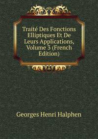 Traite Des Fonctions Elliptiques Et De Leurs Applications, Volume 3 (French Edition)