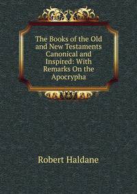 The Books of the Old and New Testaments Canonical and Inspired: With Remarks On the Apocrypha