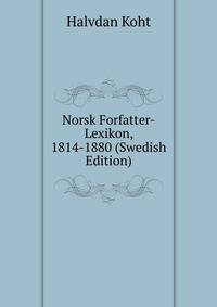 Norsk Forfatter-Lexikon, 1814-1880 (Swedish Edition)
