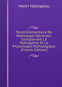 Traite Elementaire De Pathologie Generale: Comprenant La Pathogenie Et La Physiologie Pathologique (French Edition)