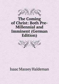 The Coming of Christ: Both Pre-Millennial and Imminent (German Edition)
