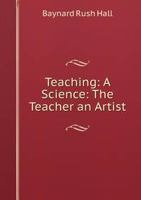 Teaching: A Science: The Teacher an Artist