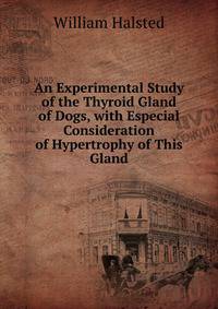 An Experimental Study of the Thyroid Gland of Dogs, with Especial Consideration of Hypertrophy of This Gland