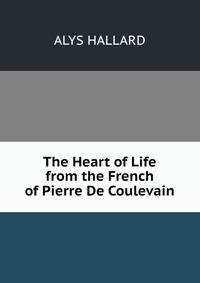 The Heart of Life from the French of Pierre De Coulevain