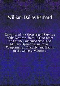 Narrative of the Voyages and Services of the Nemesis, from 1840 to 1843: And of the Combined Naval and Military Operations in China: Comprising a . Character and Habits of the Chinese, Volume 1